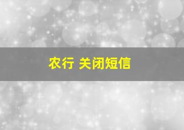 农行 关闭短信